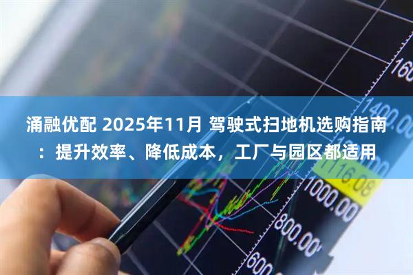 涌融优配 2025年11月 驾驶式扫地机选购指南：提升效率、降低成本，工厂与园区都适用