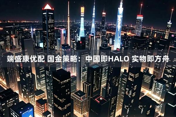 端盛康优配 国金策略：中国即HALO 实物即方舟