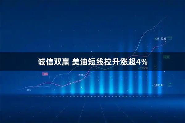 诚信双赢 美油短线拉升涨超4%